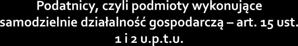 ogólnie ujmując, podatnikami podatku od towarów i usług są podmioty wykonujące zawodowo czynności opodatkowane tym podatkiem; podatnikami są osoby prawne, jednostki organizacyjne nie-mające