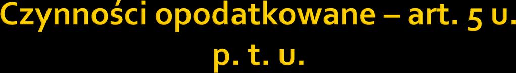 2. Czynności określone w ust. 1 podlegają opodatkowaniu niezależnie od tego, czy zostały wykonane z zachowaniem warunków oraz form określonych przepisami prawa. 3.