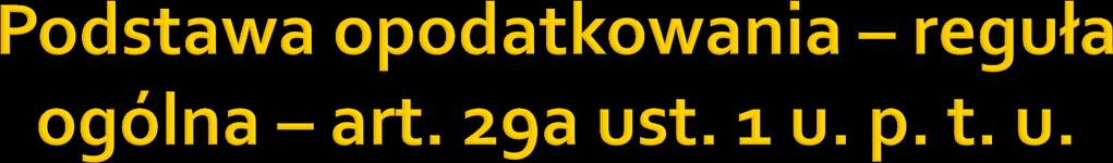Podstawą opodatkowania, z zastrzeżeniem ust. 2-5, art. 30a- 30c, art. 32, art. 119 oraz art. 120 ust.