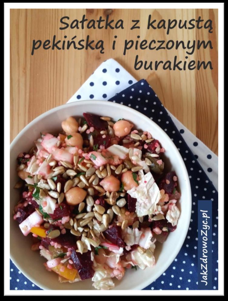 SAŁATKA Z KAPUSTĄ PEKIŃSKĄ I BURAKIEM 3 duże liście kapusty pekińskiej 1/3 żółtej papryki 1 burak 1 kiszony ogórek 1/2 pęczka pietruszki 1/2 szklanki ugotowanej ciecierzycy 1/3 szklanki ziarenek