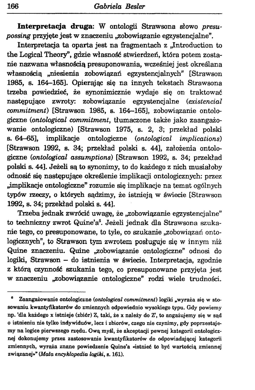 166 Gabriela Bester Interpretacja druga: W ontologii Strawsona słowo presup o ssin g przyjęte jest w znaczeniu zobowiązanie egzystencjalne.