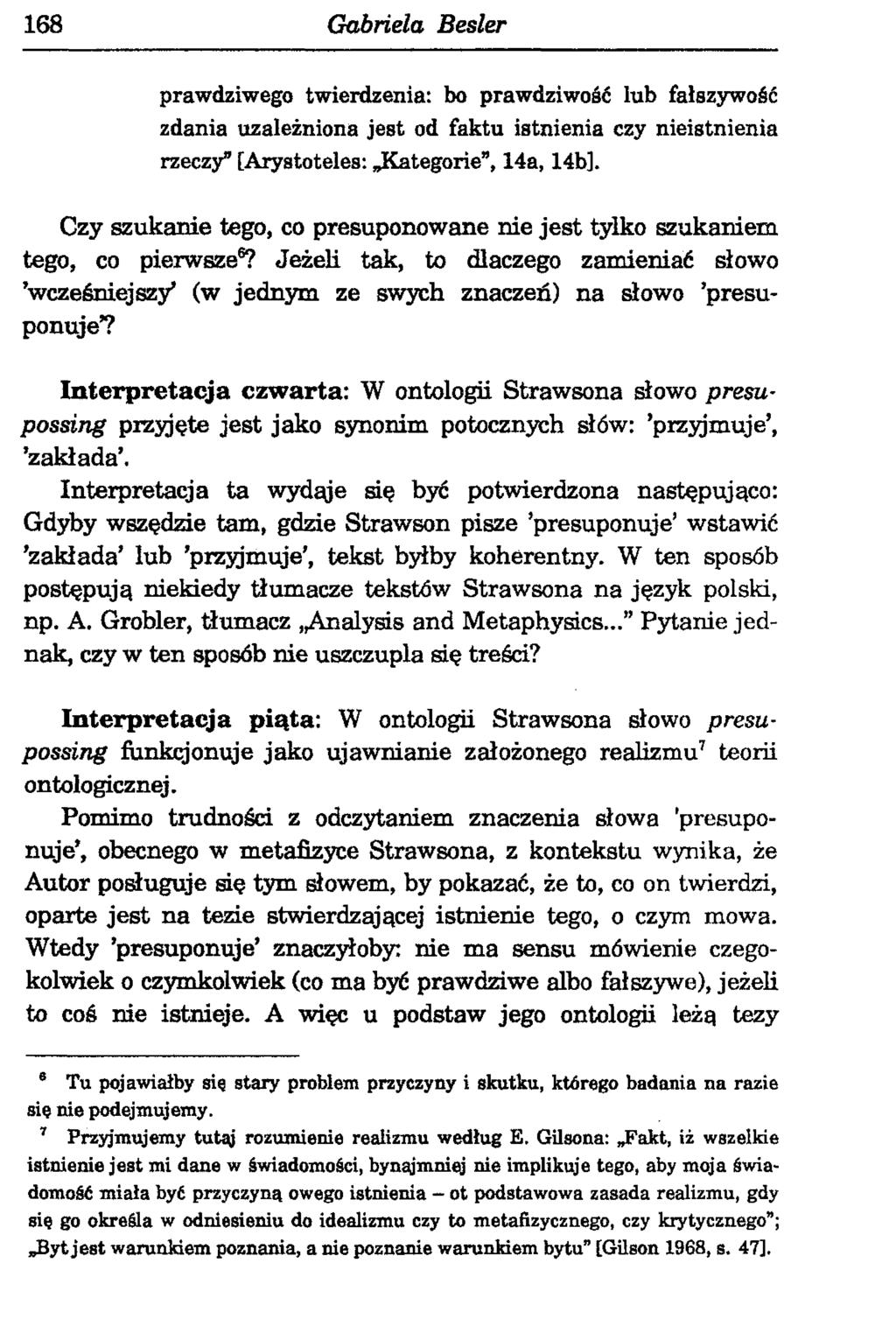 168 Gabriela Bester prawdziwego twierdzenia: bo prawdziwość lub fałszywość zdania uzależniona jest od faktu istnienia czy nieistnienia rzeczy [Arystoteles: Kategorie, 14a, 14b].