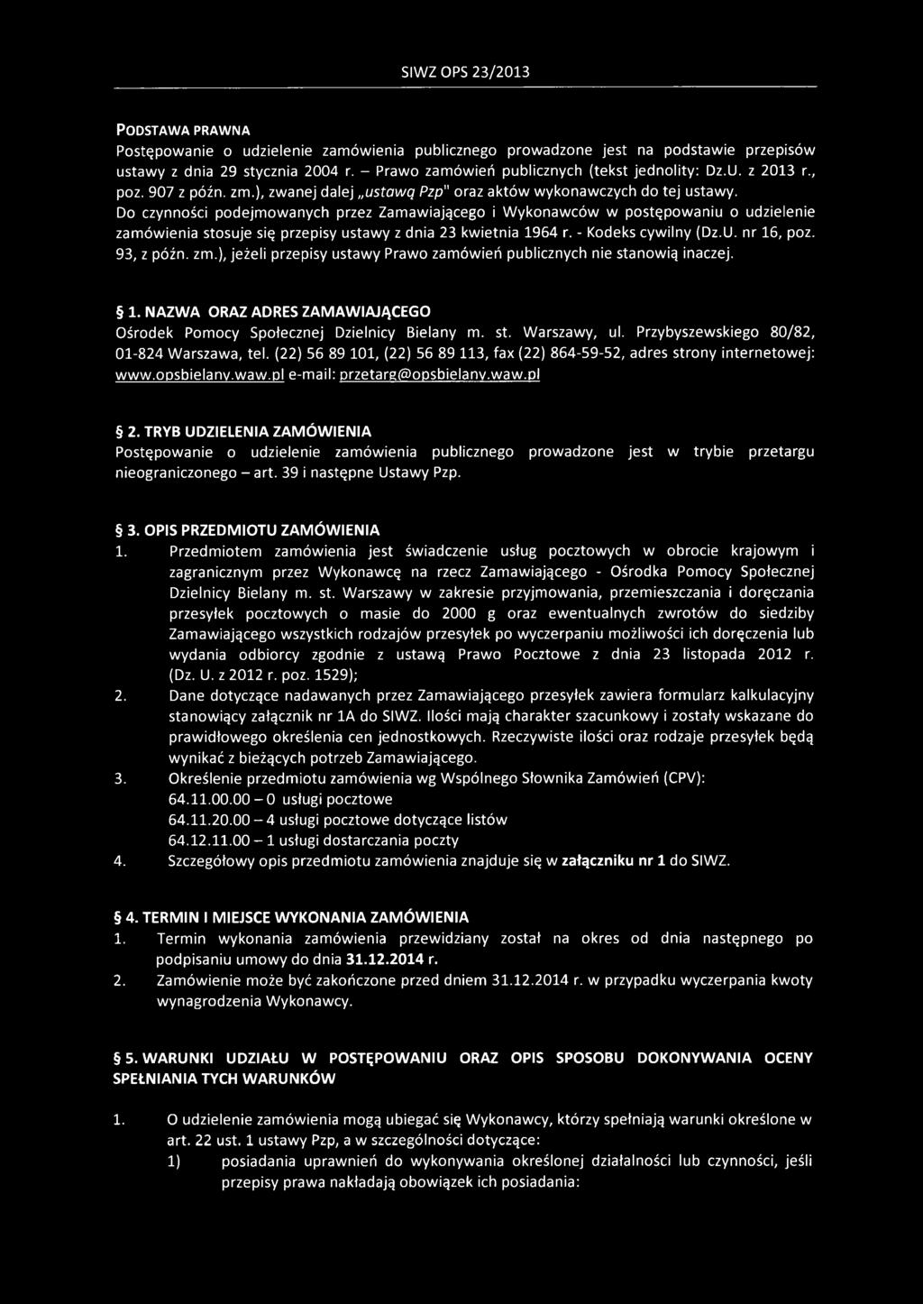 Do czynności podejmowanych przez Zamawiającego i Wykonawców w postępowaniu o udzielenie zamówienia stosuje się przepisy ustawy z dnia 23 kwietnia 1964 r. - Kodeks cywilny (Dz.U. nr 16, poz.