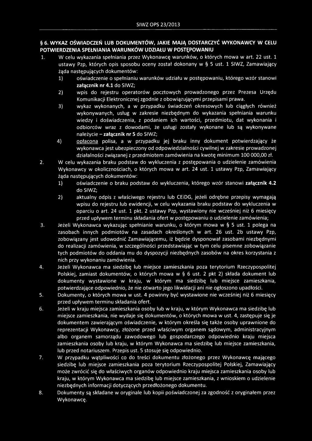 1 SIWZ, Zamawiający żąda następujących dokumentów: 1) oświadczenie o spełnianiu warunków udziału w postępowaniu, którego wzór stanowi załącznik nr 4.