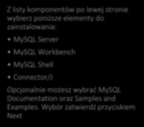 MySQL Z listy komponentów po lewej stronie wybierz poniższe elementy do zainstalowania: MySQL Server MySQL Workbench MySQL
