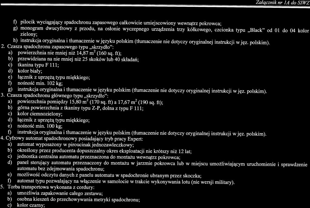 Załącznik nr JA do SIWZ fu/3 1/IX35/ZO/PN/A E/DOS/K1 strona /8 t) pilocik wyciągający spadochronu zapasowego całkowicie umiejscowiony wewnątrz pokrowca; g) monogram dwucyfrowy z przodu, na osłonie