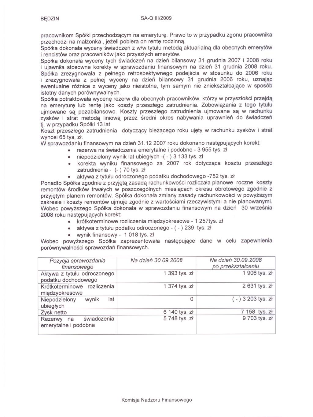 SEDZI N SA-Q 111/2009 pracownikom Spólki przechodzacym na emeryture. Prawo to w przypadku zgonu pracownika przechodzi na malzonka, jezeli pobiera on rente rodzinna.