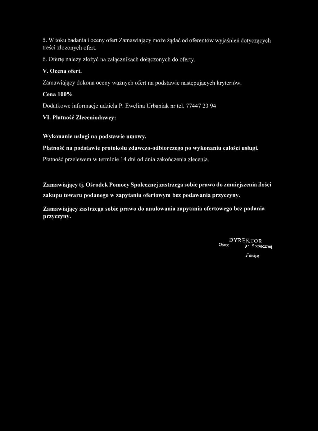 5. W toku badania i oceny ofert Zamawiający może żądać od oferentów wyjaśnień dotyczących treści złożonych ofert. 6. Ofertę należy złożyć na załącznikach dołączonych do oferty. V. Ocena ofert.