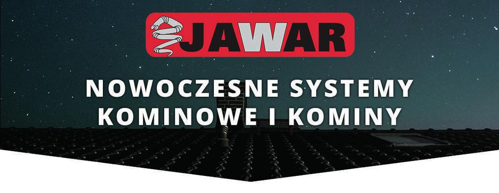 BEZPIECZEŃSTWO I OSZCZĘDNOŚĆ ENERGII W TECHNICE KOMINOWEJ Szanowni Państwo! Zapraszam do zapoznania się z aktualnym katalogiem produktów firmy JAWAR wiodącego polskiego producenta systemów kominowych.