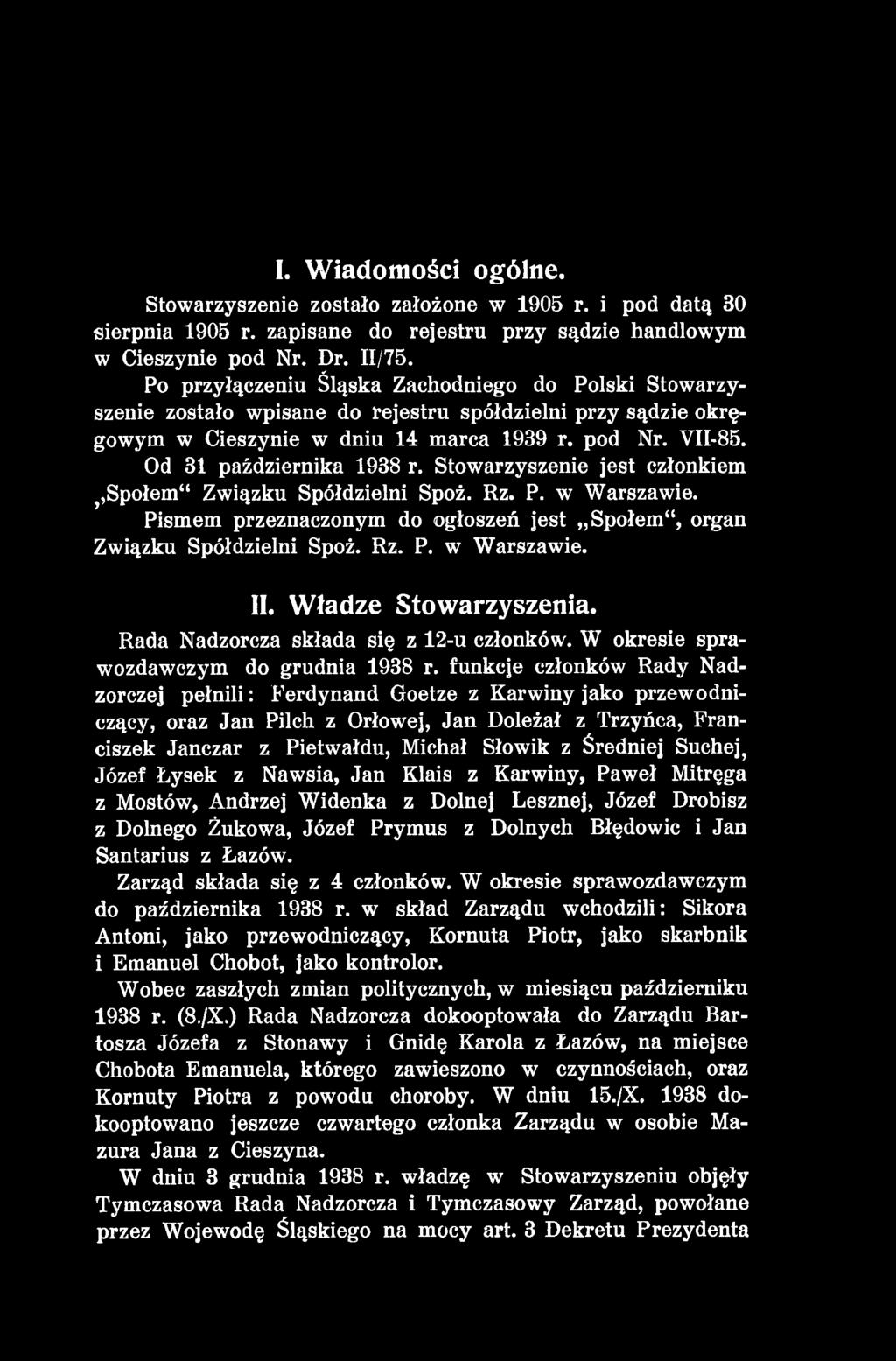 funkcje członków Rady Nadzorczej pełnili: Ferdynand Goetze z Karwiny jako przewodniczący, oraz Jan Pilch z Orłowej, Jan Doleżał z Trzyńca, Franciszek Janczar z Pietwałdu, Michał Słowik z Średniej