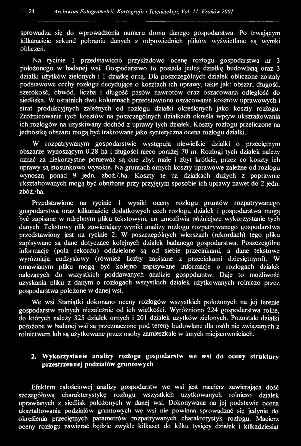 Gospodarstwo to posiada jedną działkę budowlaną oraz 3 działki użytków zielonych i 1 działkę orną.
