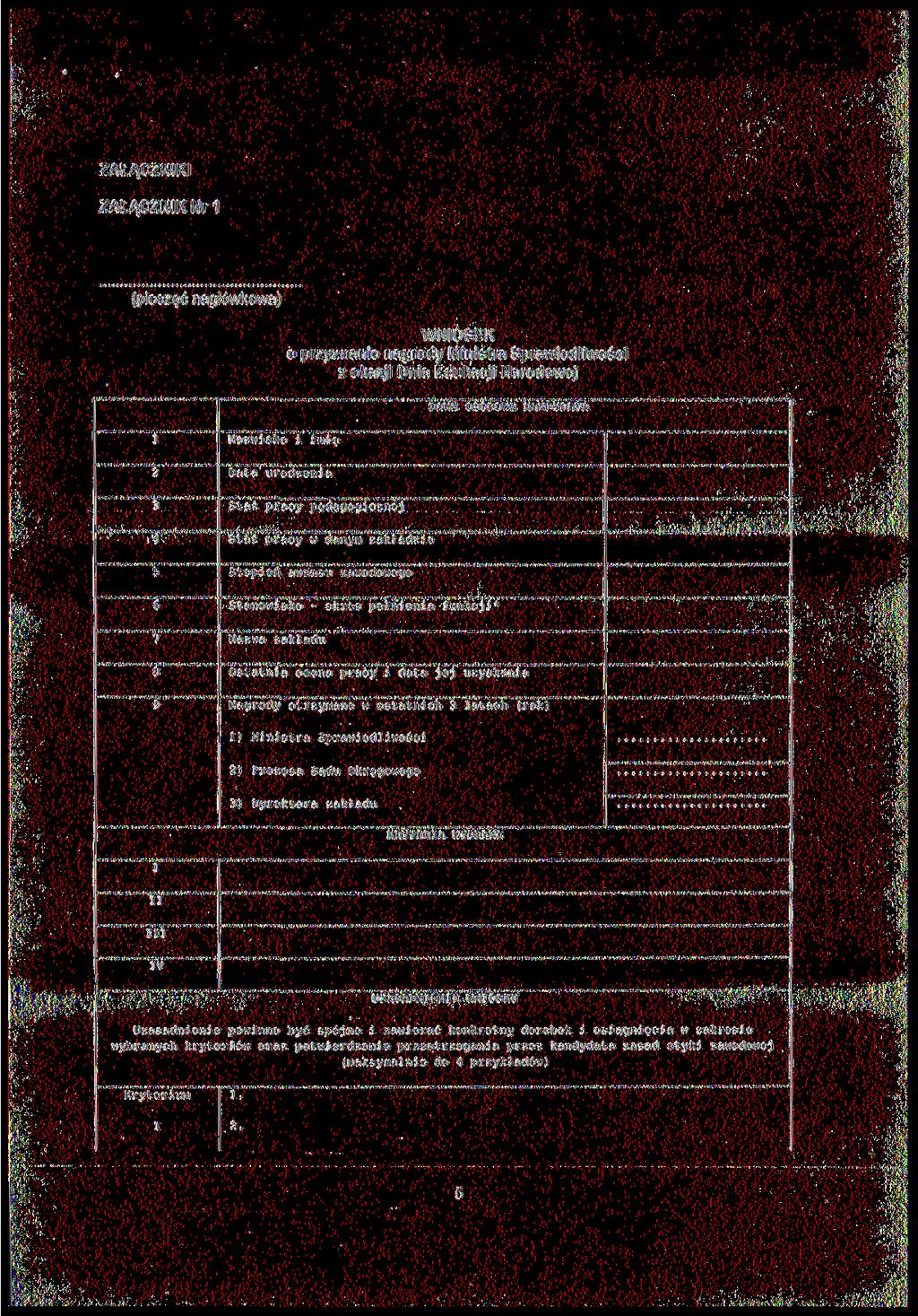 ZAŁĄCZNIKI ZAŁĄCZNIK Nr 1 (pieczęć nagłówkowa) WNIOSEK o przyznanie nagrody Ministra Sprawiedliwości z okazji Dnia Edukacji Narodowej DANE OSOBOWE KANDYDATA 1 Nazwisko i imię 2 Data urodzenia 3 Staż