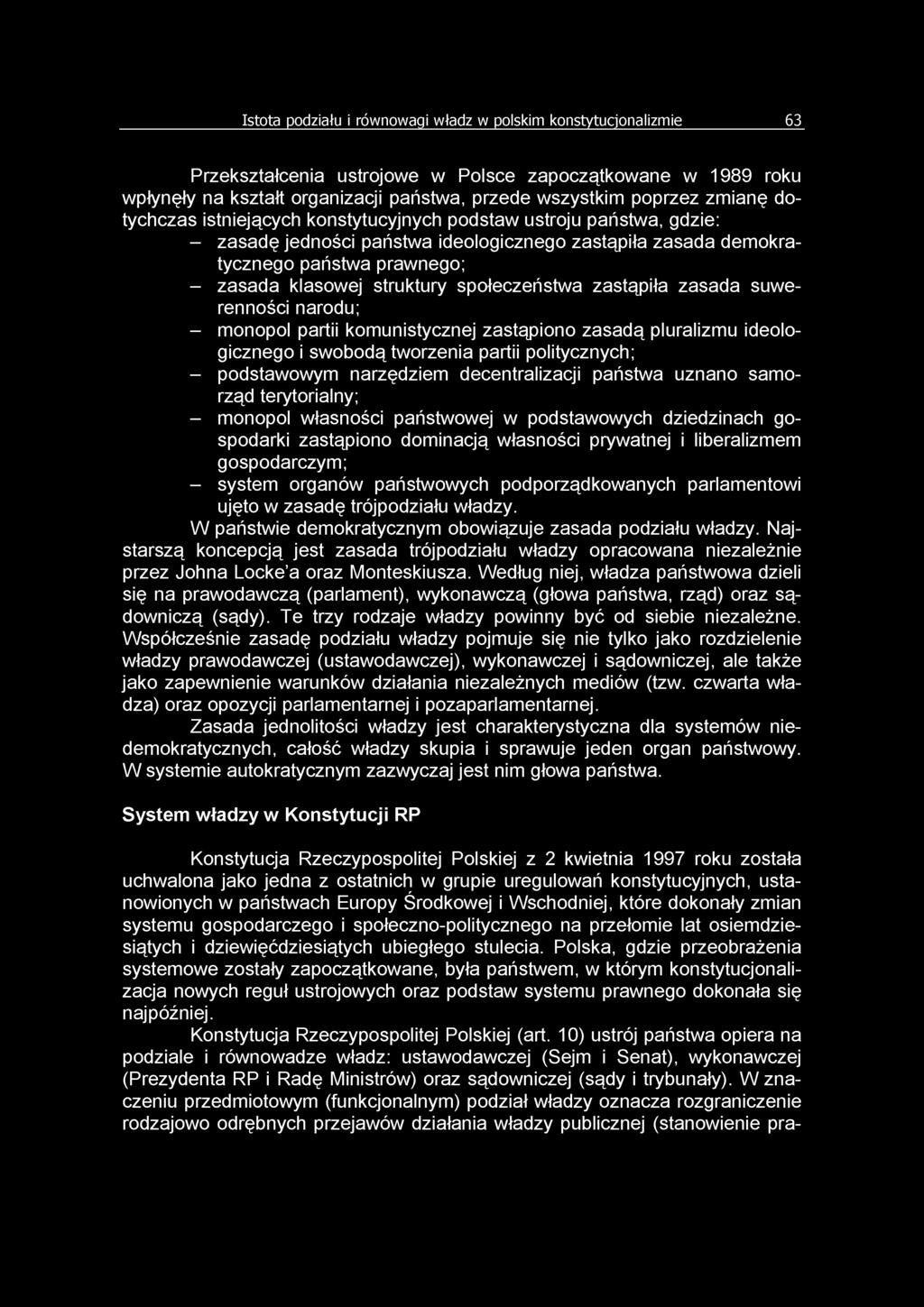 społeczeństwa zastąpiła zasada suwerenności narodu; - monopol partii komunistycznej zastąpiono zasadą pluralizmu ideologicznego i swobodą tworzenia partii politycznych; - podstawowym narzędziem