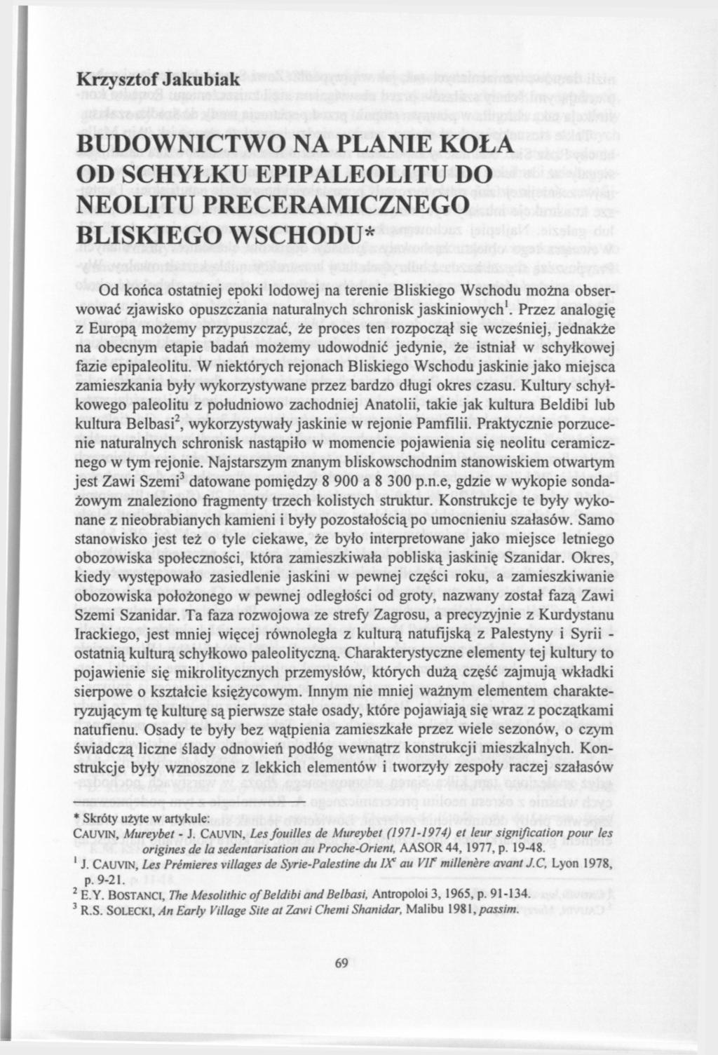Krzysztof Jakubiak BUDOWNICTWO NA PLANIE KOŁA OD SCHYŁKU EPIPALEOLITU DO NEOLITU PRECERAMICZNEGO BLISKIEGO WSCHODU* Od końca ostatniej epoki lodowej na terenie Bliskiego Wschodu można obserwować