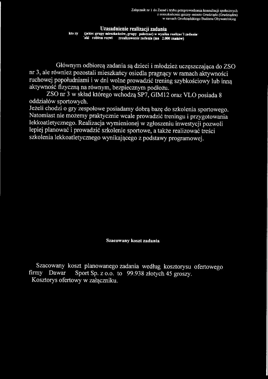 000 znaków} Głównym odbiorcą zadania są dzieci imłodzież uczęszczająca do ZSO nr 3, ale również pozostali mieszkańcy osiedla pragnący w ramach aktywności ruchowej popołudniami iw dni wolne prowadzić