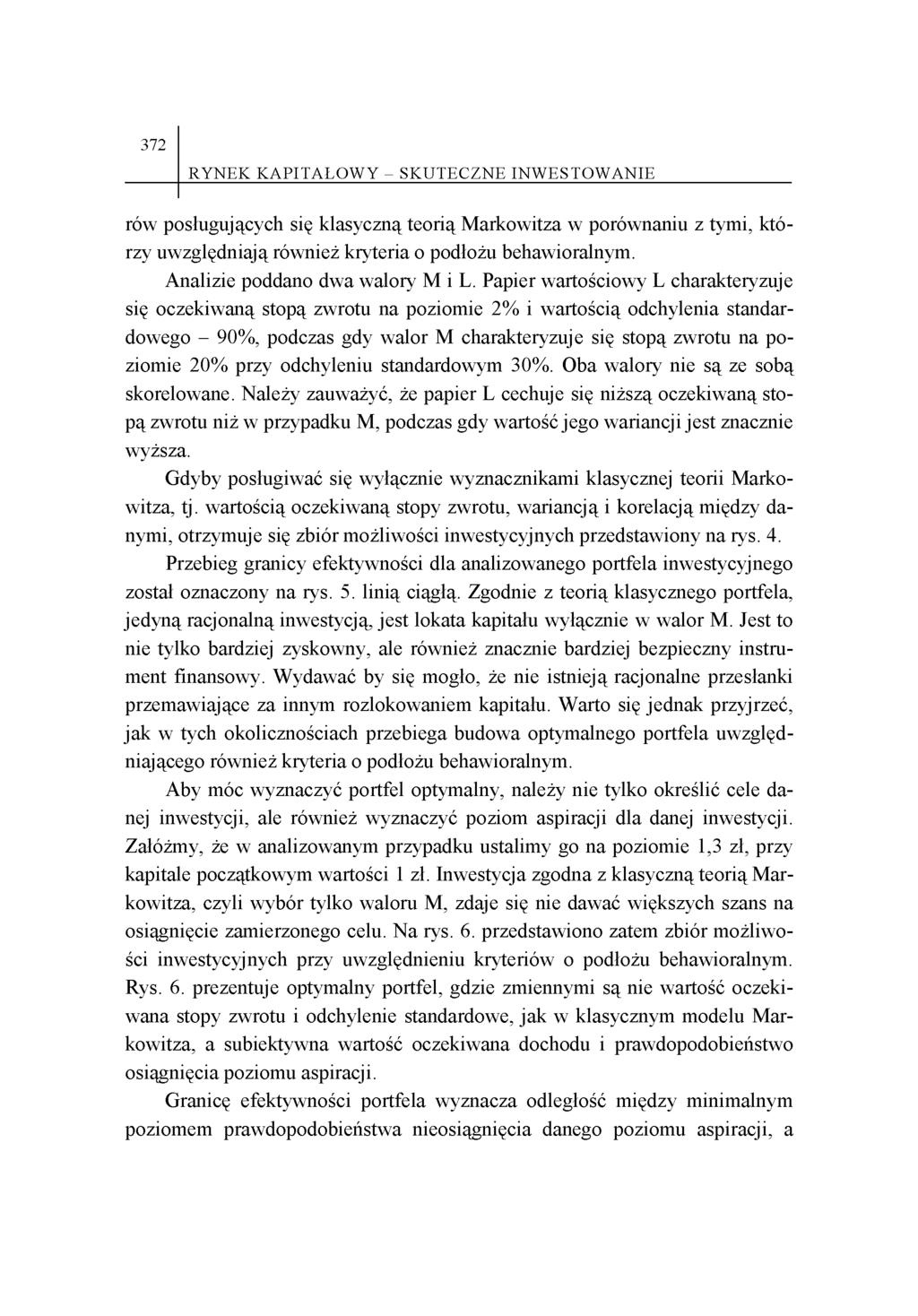 372 RYNEK KAPITAŁOWY - SKUTECZNE INWESTOWANIE rów posługujących się klasyczną teorią Markowitza w porównaniu z tymi, którzy uwzględniają również kryteria o podłożu behawioralnym.
