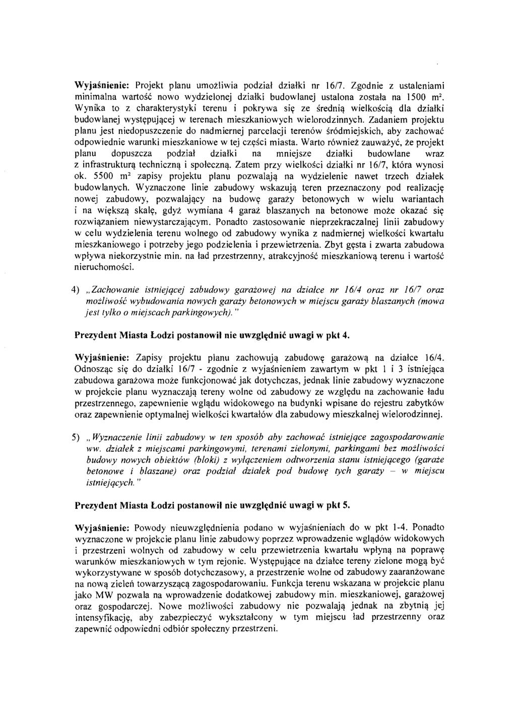 Wyjasnienie: Projekt planu umozliwia podzial dzialki nr 16/7. Zgodnie z ustaleniami minimalna wartosc nowo wydzielonej dzialki budowlanej ustalona zostala na 1500 m'.