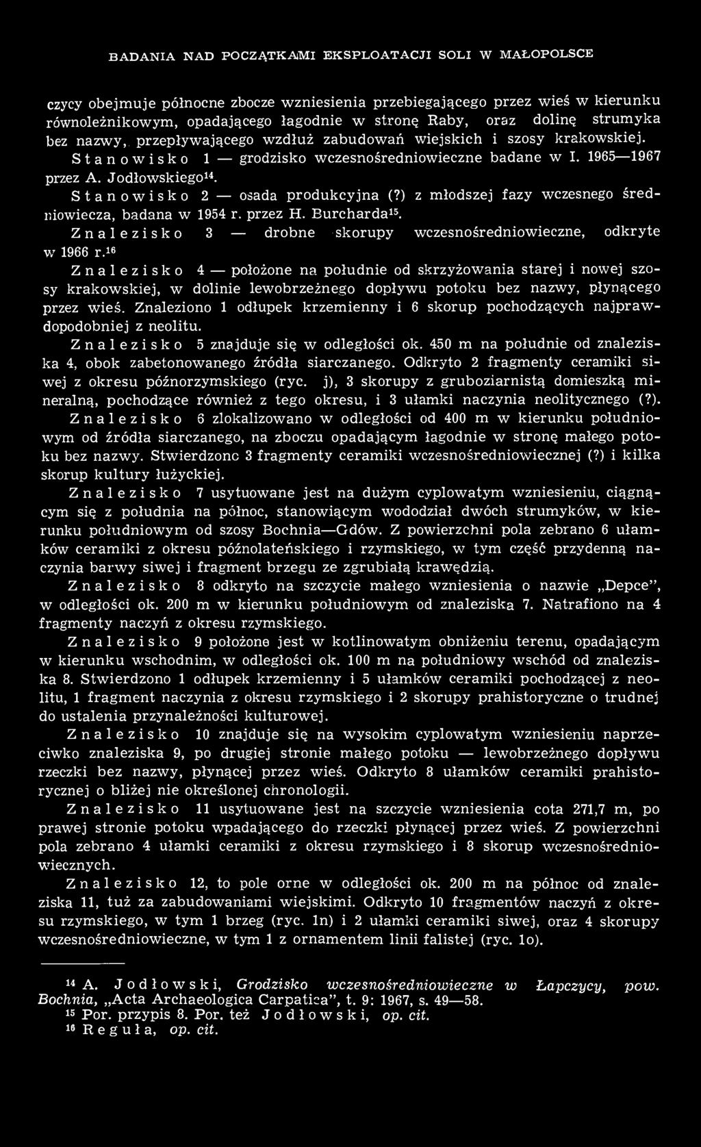 Stanowisko 2 osada produkcyjna (?) z młodszej fazy wczesnego średniowiecza, badana w 1954 r. przez H. Burcharda 15. Znalezisko 3 drobne skorupy wczesnośredniowieczne, odkryte w 1966 r.