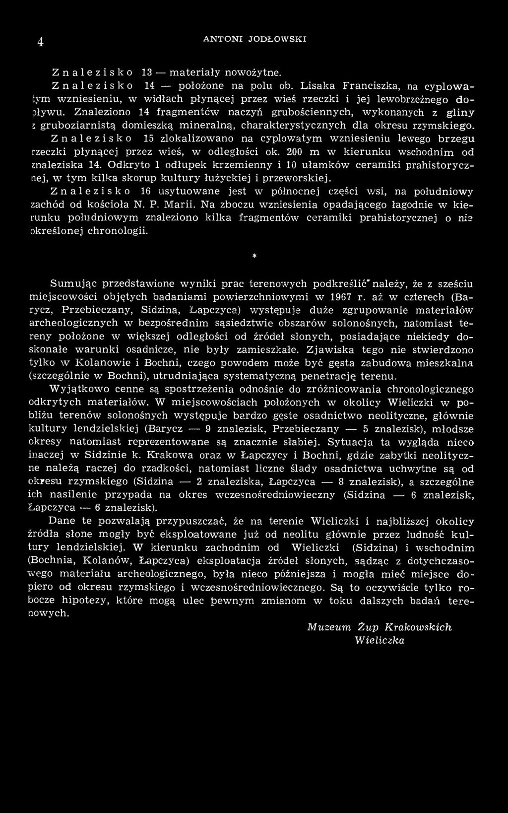 Znaleziono 14 fragmentów naczyń grubościennych, wykonanych z gliny z gruboziarnistą domieszką mineralną, charakterystycznych dla okresu rzymskiego.