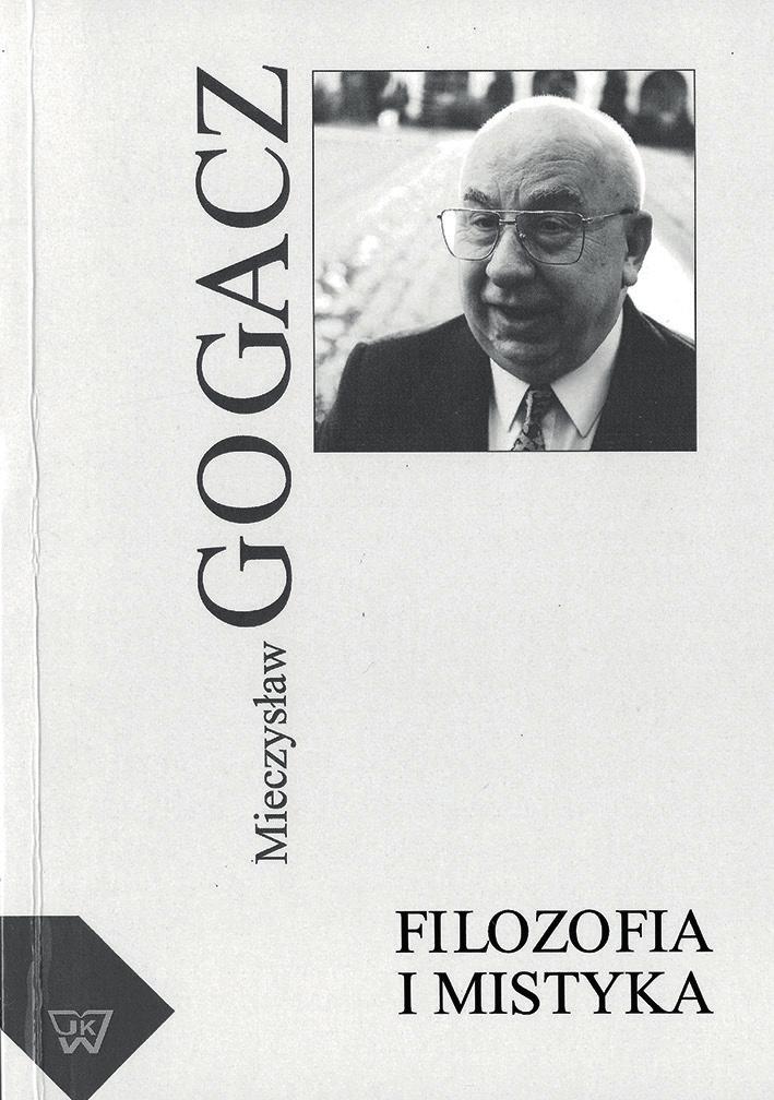 Filozofia i mistyka Wokół myśli Mieczysława Gogacza Redakcja naukowa: Izabella Andrzejuk, Tadeusz Klimski Warszawa 2012 Redaktorzy książki Filozofia i mistyka postanowili zwrócić uwagę na