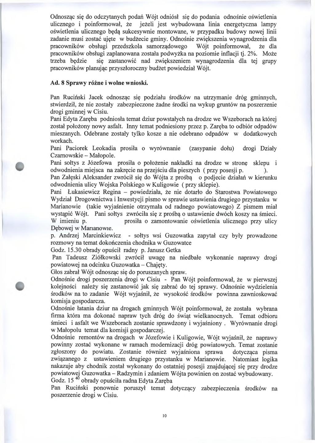 Odnosząc się do odczytanych podań Wójt odniósł się do podania odnośnie oświetlenia ulicznego i poinformował, że jeżeli jest wybudowana linia energetyczna lampy oświetlenia ulicznego będą sukcesywnie