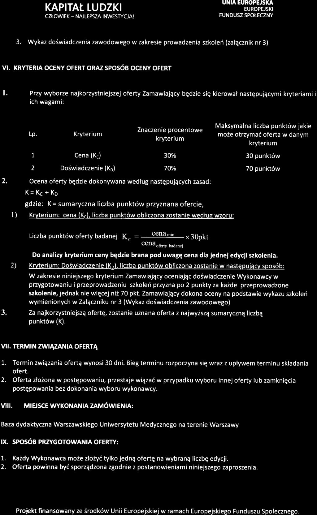 Kryterium Znaczenie procentowe kryterium Maksymalna liczba punkt6w jakie mo2e otrzymai oferta w danym kryterium 1 Cena (K6) 30% 30 punkt6w 2 DoSwiadczenie (Ke) 70% 70 punkt6w Ocena oferty bqdzie