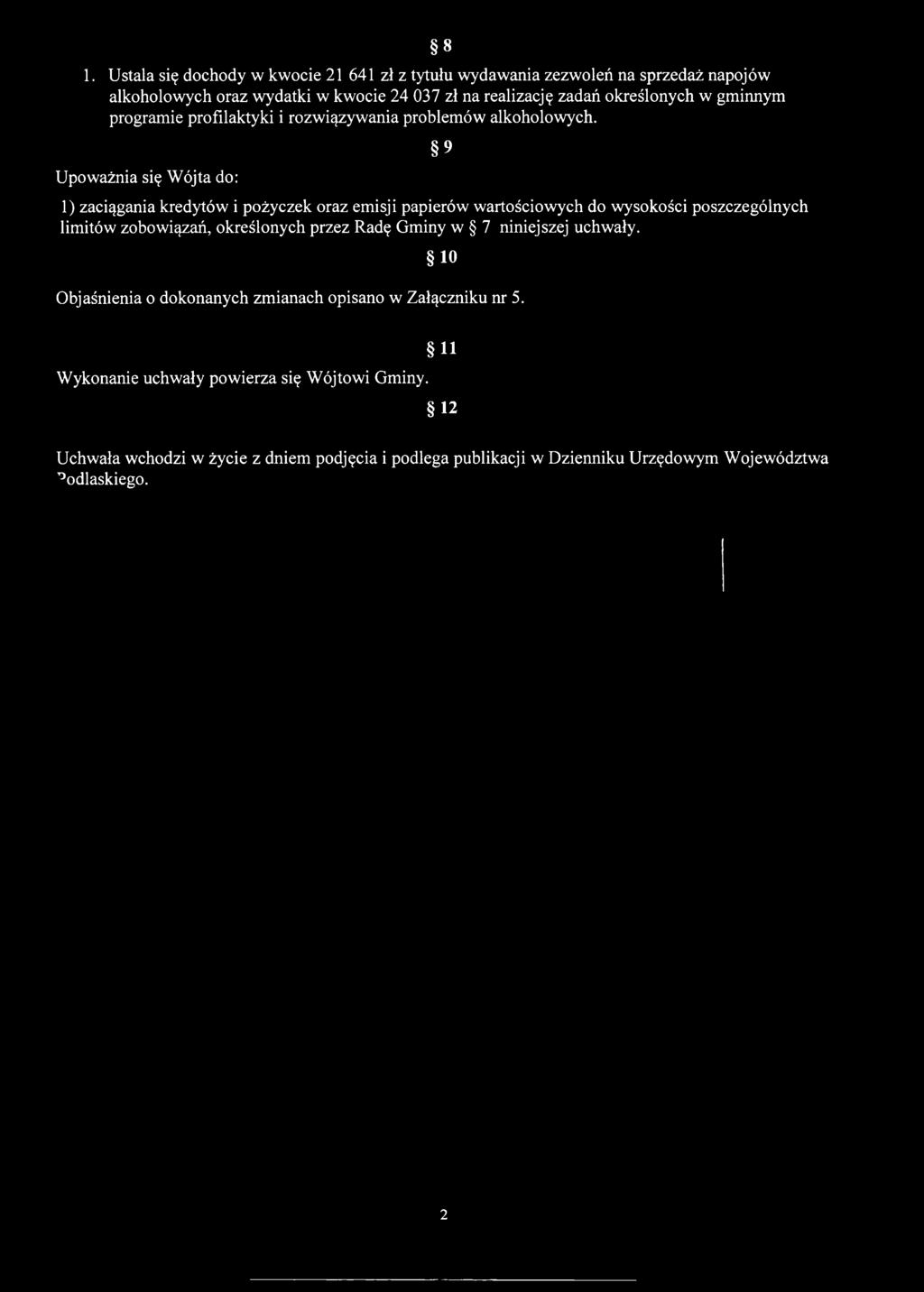 Upoważnia się Wójta do: 8 9 1) zaciągania kredytów i pożyczek oraz emisji papierów wartościowych do wysokości poszczególnych limitów zobowiązań, określonych przez