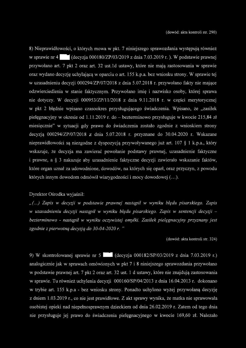 (dowód: akta kontroli str. 290) 8) Nieprawidłowości, o których mowa w pkt. 7 niniejszego sprawozdania występują również w sprawie nr 4 I B lj (decyzja 000180/ZP/03/2019 z dnia 7.03.2019 r. ).