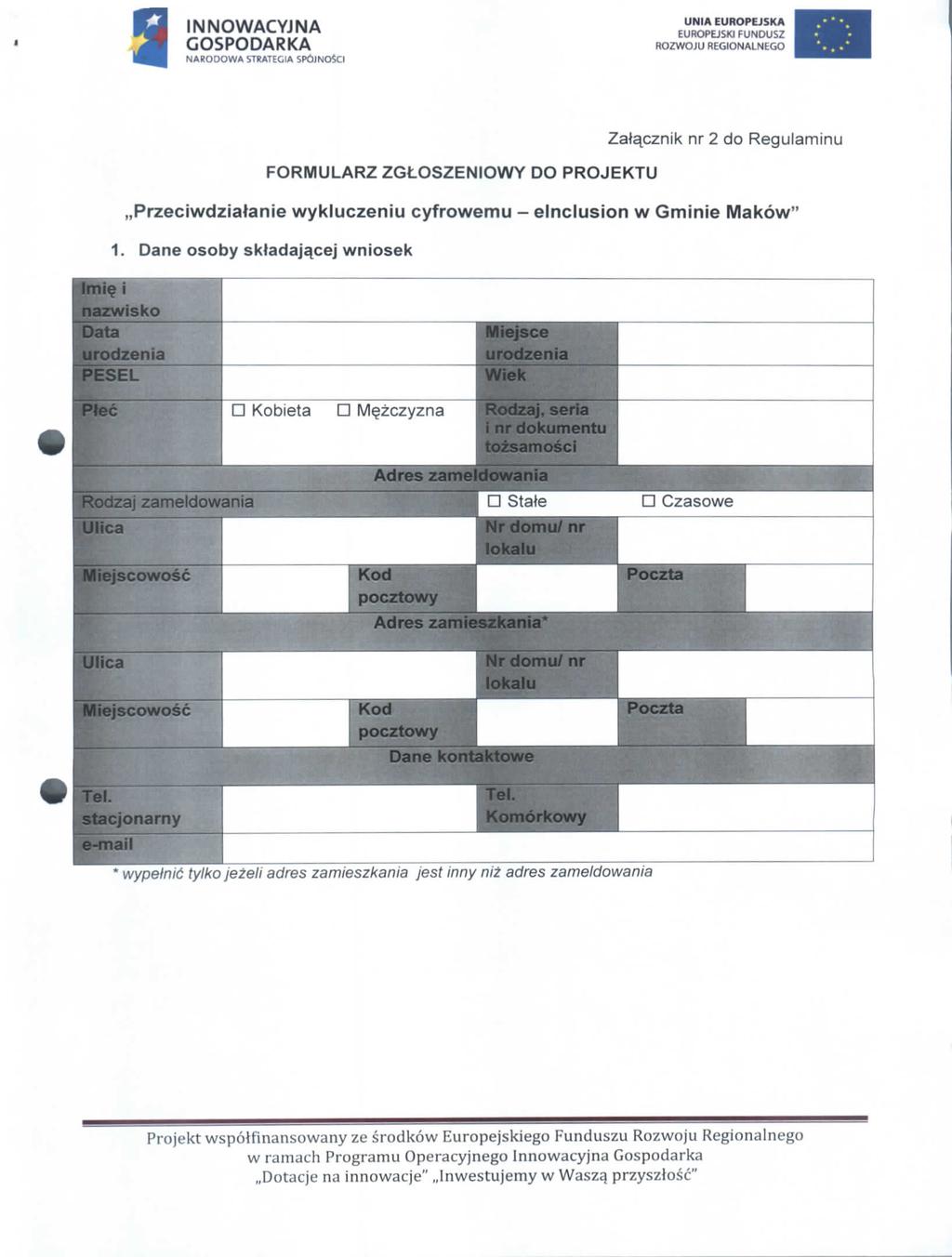 INNOWACYJNA GOSPODARKA NARODOWA STRATEGIA SPdlNOSCI UN1AEUROPEJSKA ik nr 2 do Regulaminu FORMULARZ ZGLOSZENIOWY DO PROJEKTU,,Przeciwdziafanie wykluczeniu cyfrowemu - einclusion w Gminie Makow" 1.