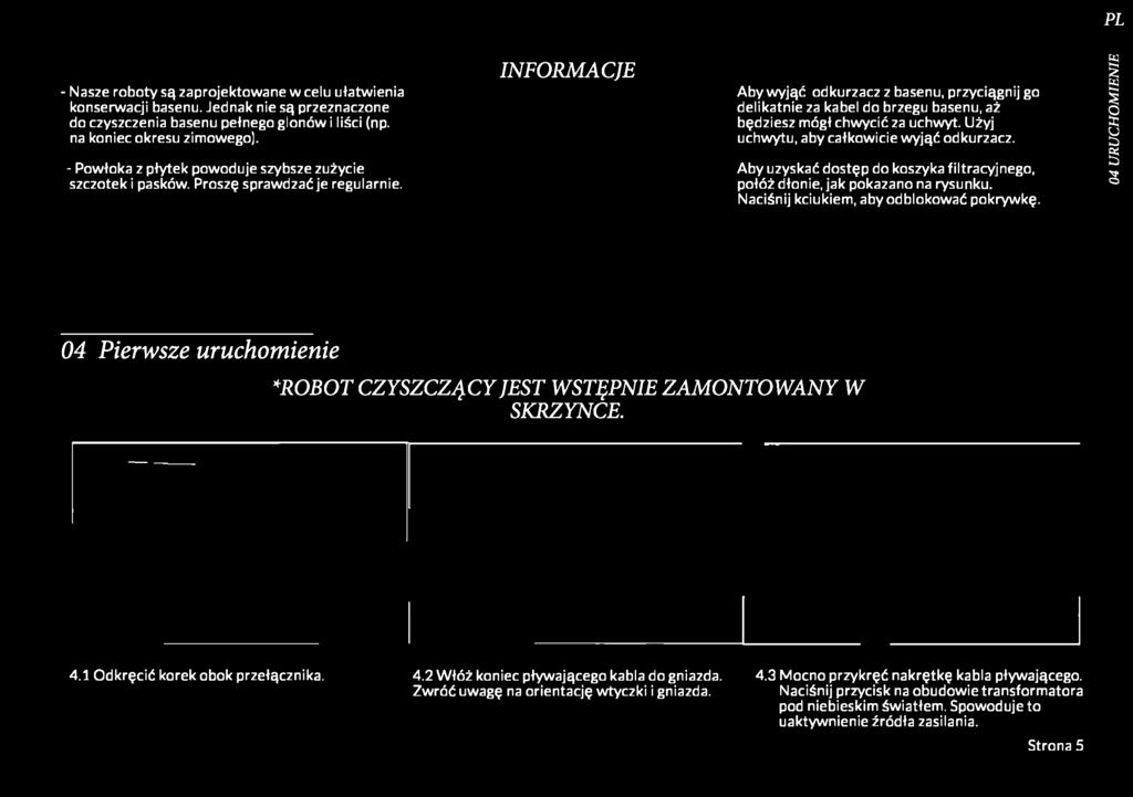 INFORMACJE Aby wyjąć odkurzacz z basenu, przyciągnij go delikatnie za kabel do brzegu basenu, aż