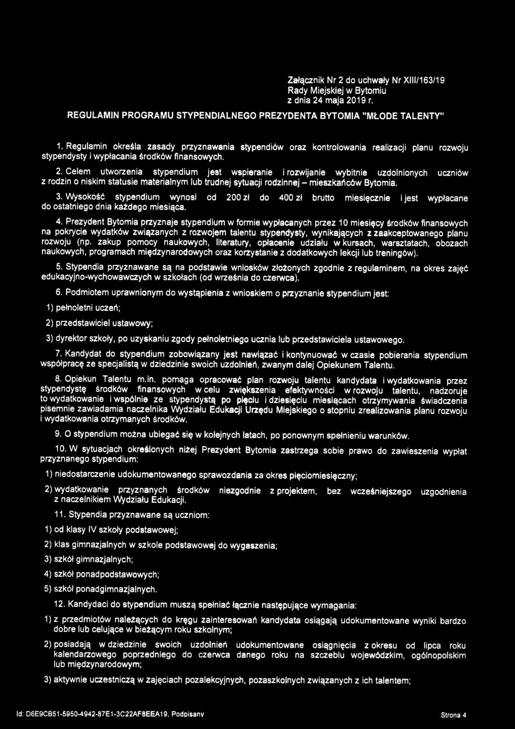 Celem utworzenia stypendium jest wspieranie i rozwijanie wybitnie uzdolnionych uczniów z rodzin o niskim statusie materialnym lub trudnej sytuacji rodzinnej- mieszkańców Bytomia. 3.