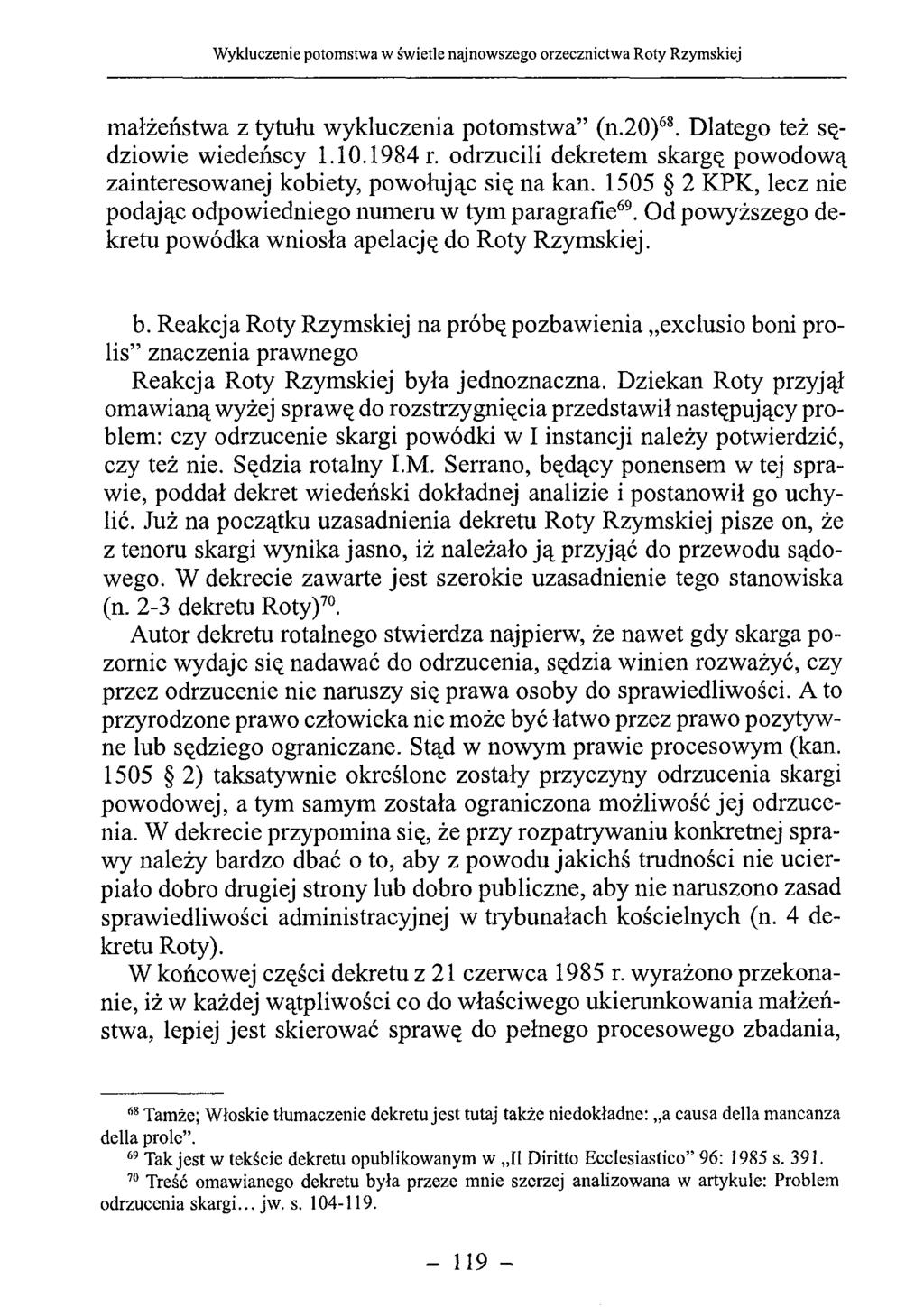 małżeństwa z tytułu wykluczenia potomstwa (n.20)68. Dlatego też sędziowie wiedeńscy 1.10.1984 r. odrzucili dekretem skargę powodową zainteresowanej kobiety, powołując się na kan.