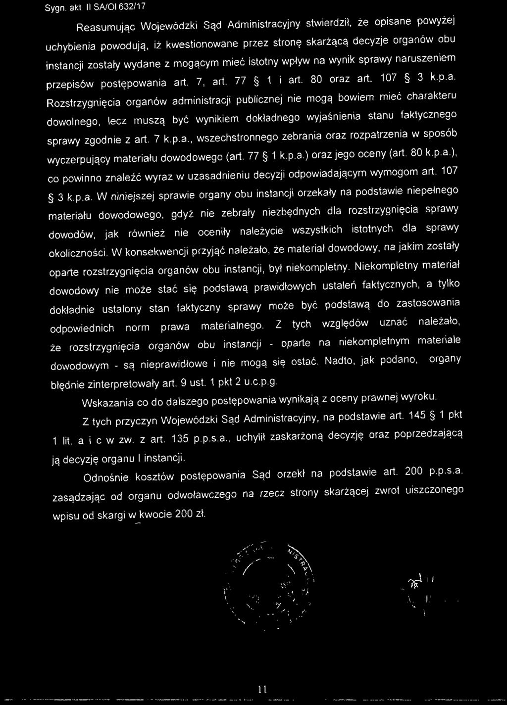 Sygn. akt II SA/01632/17 Reasumując Wojewódzki Sąd Administracyjny stwierdził, że opisane powyżej uchybienia powodują, iż kwestionowane przez stronę skarżącą decyzje organów obu instancji zostały