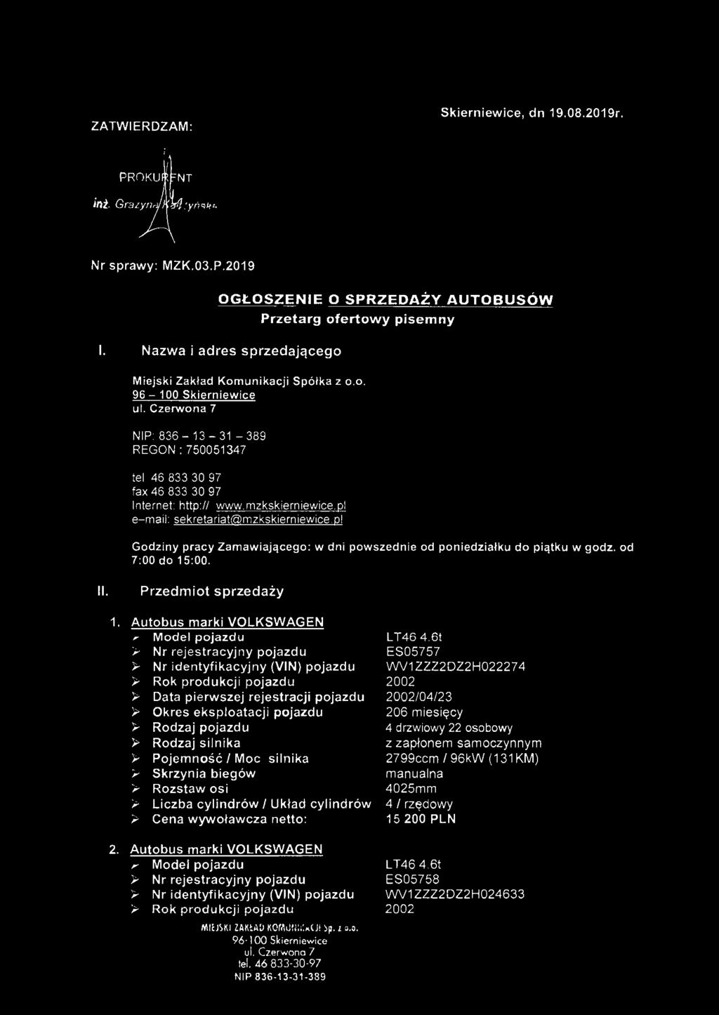 pi Godziny pracy Zamawiającego : w dni powszednie od poniedziałku do piątku w godz. od 7:00 do 15:00. 11. Przedmiot sprzedaży 1. 2. Autobus marki VOLKSWAGEN > Model pojazdu L T46 4.