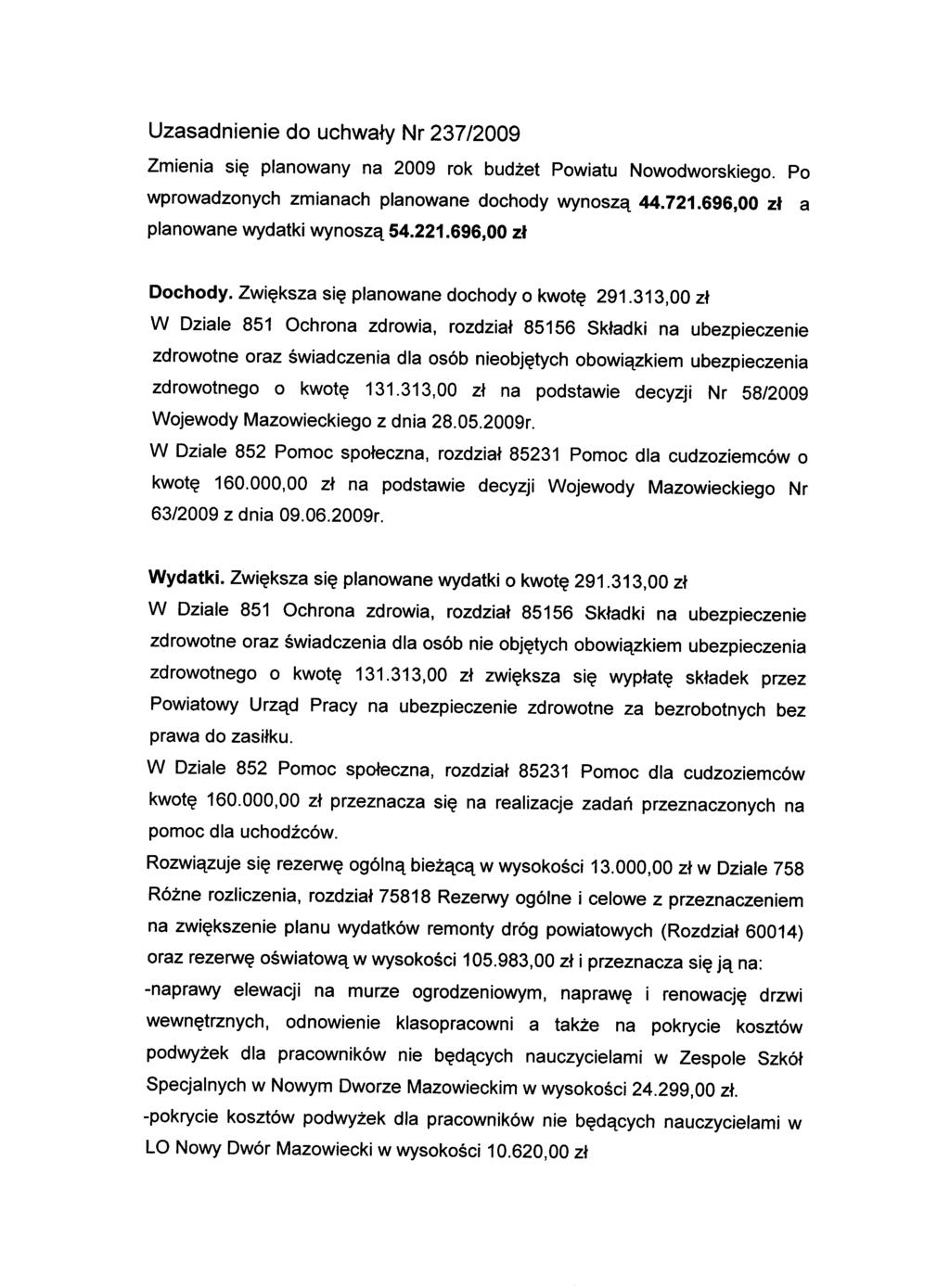 Uzasadnienie do uchwały Nr 237/2009 Zmienia się planowany na 2009 rok budżet Powiatu Nowodworskiego. Po wprowadzonych zmianach planowane dochody wynoszą 44.721.