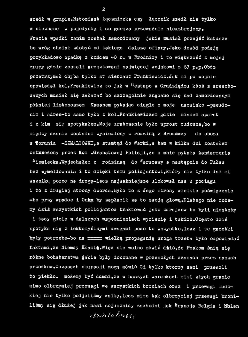 frankiewicz to już w Gestapo w Grudziądzu ktoś z aresztowanych musiał się załamać bo szczególnie znęcano się nad zamordowanym później listonoszem Kamanem pytając ciągle o moje nazwisko -pseudonim i