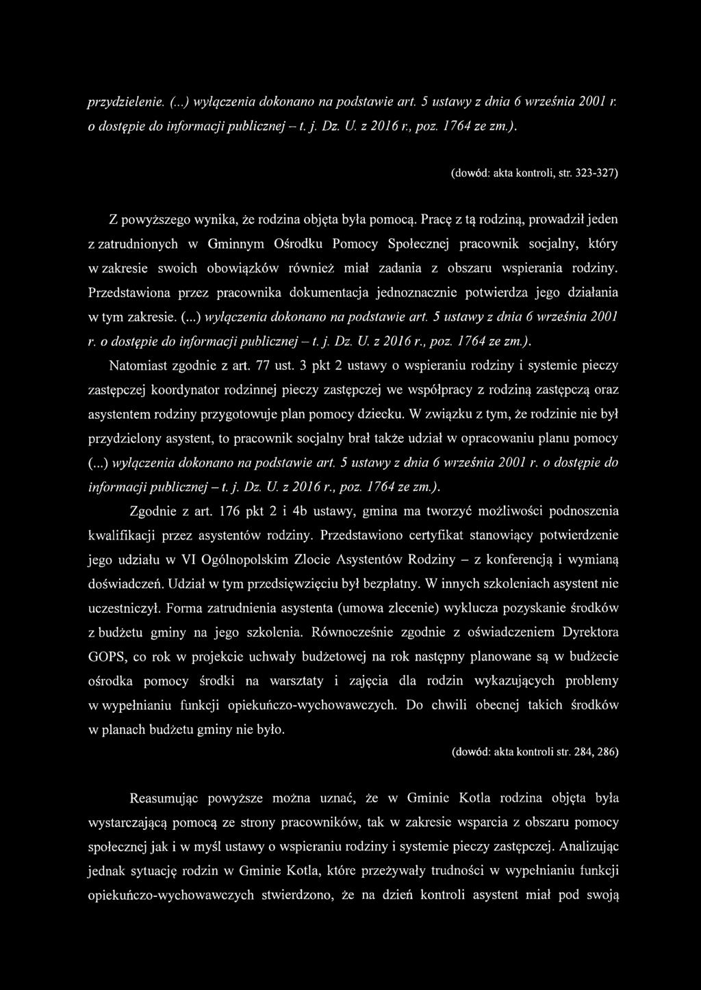 Pracę z tą rodziną, prowadził jeden z zatrudnionych w Gminnym Ośrodku Pomocy Społecznej pracownik socjalny, który w zakresie swoich obowiązków również miał zadania z obszaru wspierania rodziny.
