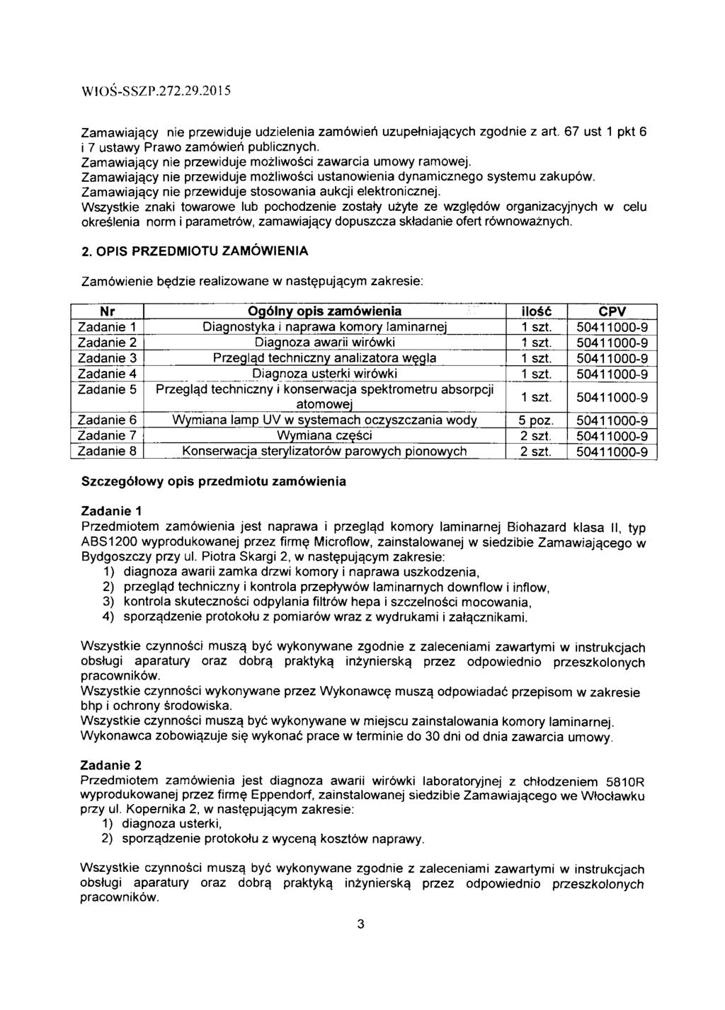 Zamawiaj^cy nie przewiduje udzielenia zambwieh uzupetniaj^cych zgodnie z art. 67 ust 1 pkt 6 i 7 ustawy Prawo zamowieh publicznych. Zamawiaj^cy nie przewiduje mozliwosci zawarcia umowy ramowej.
