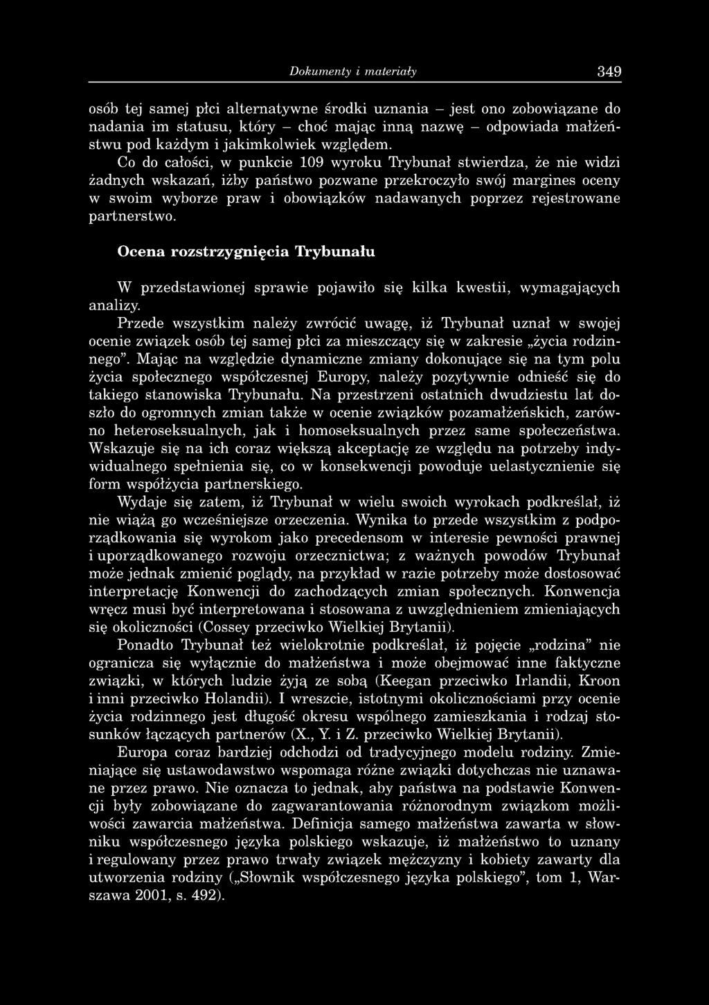 Dokumenty i materiały 349 osób tej samej płci alternatywne środki uznania - jest ono zobowiązane do nadania im statusu, który - choć mając inną nazwę - odpowiada małżeństwu pod każdym i jakimkolwiek