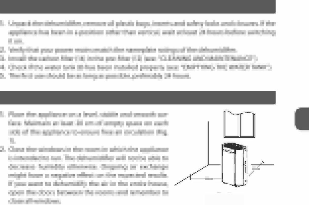 BEFORE FIRST USE 1. Unpack the dehumidifier, remove all plastic bags, inserts and safety locks and closures.