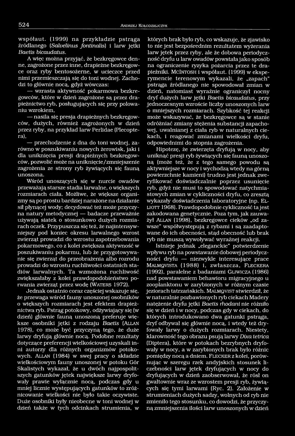 Zachodzi to głównie nocą, gdyż wówczas: wzrasta aktywność pokarmowa bezkręgowców, które w dzień zagrożone są przez drapieżnictwo ryb, posługujących się przy polowaniu wzrokiem, nasila się presja