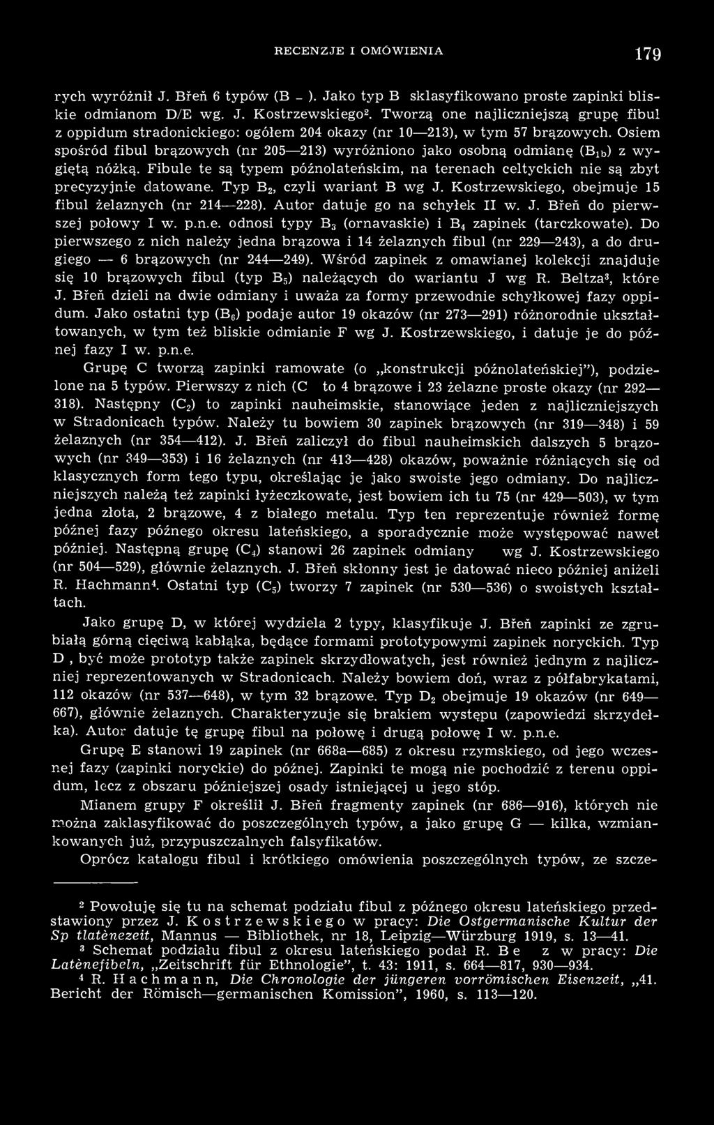Osiem spośród fibul brązowych (nr 205 213) wyróżniono jako osobną odmianę (B lb ) z wygiętą nóżką. Fibule te są typem późnolateńskim, na terenach celtyckich nie są zbyt precyzyjnie datowane.