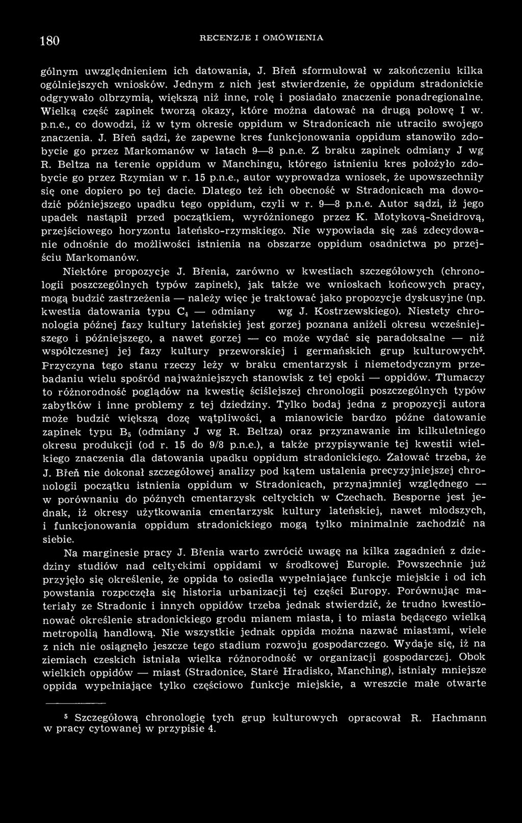 Beltza na terenie oppidum w Manchingu, którego istnieniu kres położyło zdobycie go przez Rzymian w r. 15 p.n.e., autor wyprowadza wniosek, że upowszechniły się one dopiero po tej dacie.
