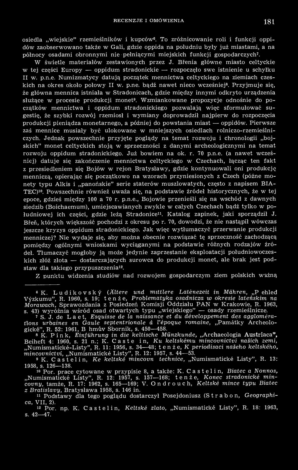 W świetle materiałów zestawionych przez J. Břenia główne miasto celtyckie w tej części Europy oppidum stradonickie rozpoczęło swe istnienie u schyłku II w. p.n.e. Numizmatycy datują początek mennictwa celtyckiego na ziemiach czeskich na okres około połowy II w.