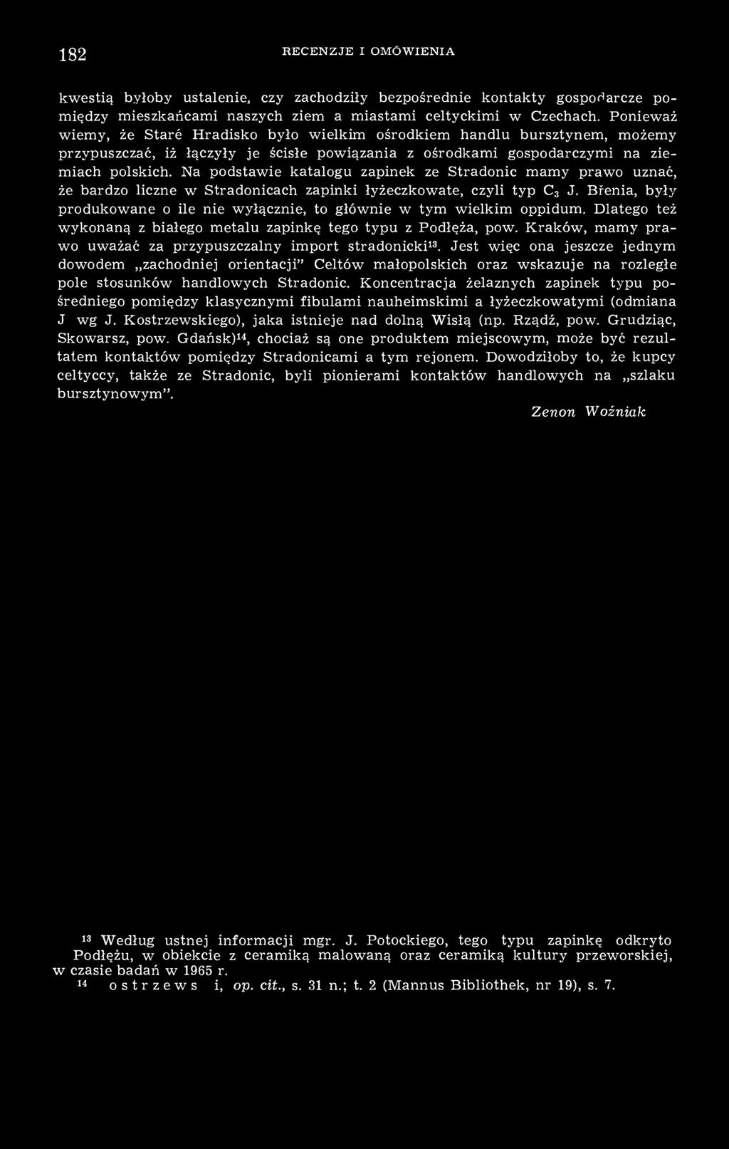 Na podstawie katalogu zapinek ze Stradonic mamy prawo uznać, że bardzo liczne w Stradonicach zapinki łyżeczkowate, czyli typ C 3 J.