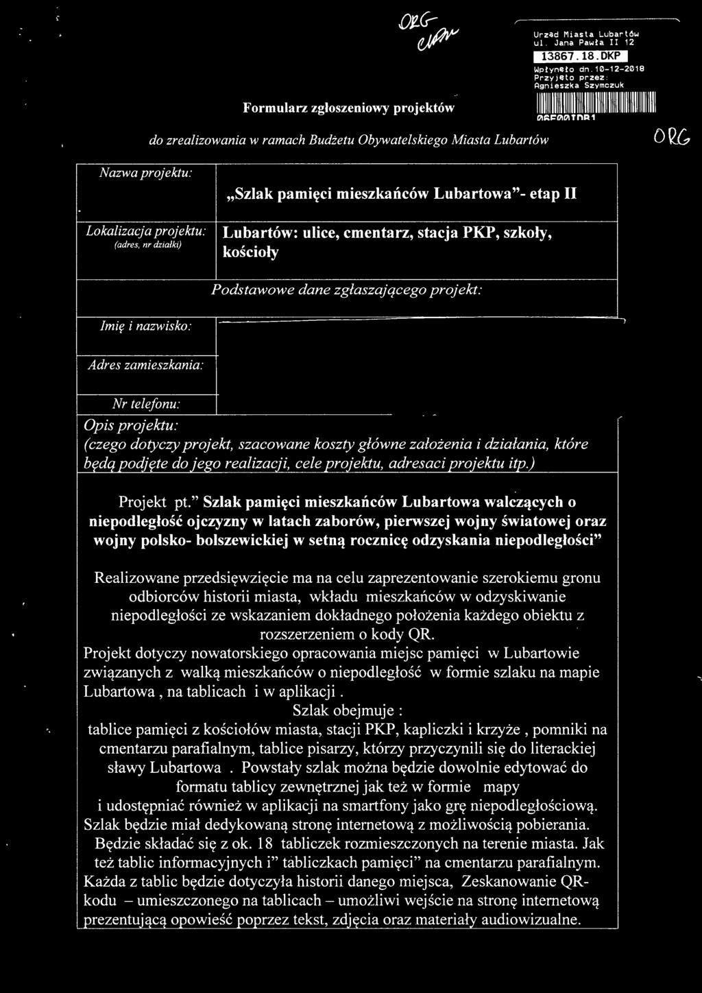 Lokalizacja projektu: (adres, nr działki) "Szlak pamięci mieszkańców Lubartowa"- etap II Lubartów: ulice, cmentarz, stacja PKP, szkoły, kościoły Podstawowe dane zgłaszającego projekt: Imię i