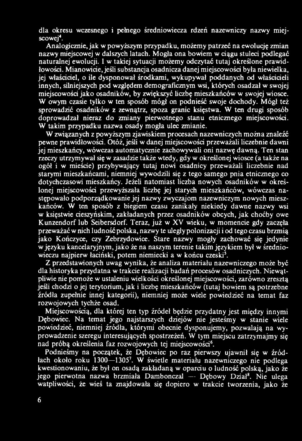 Mógł też sprowadzić osadników z zewnątrz, spoza granic księstwa. W ten drugi sposób doprowadzał nieraz do zmiany pierwotnego stanu etnicznego miejscowości.