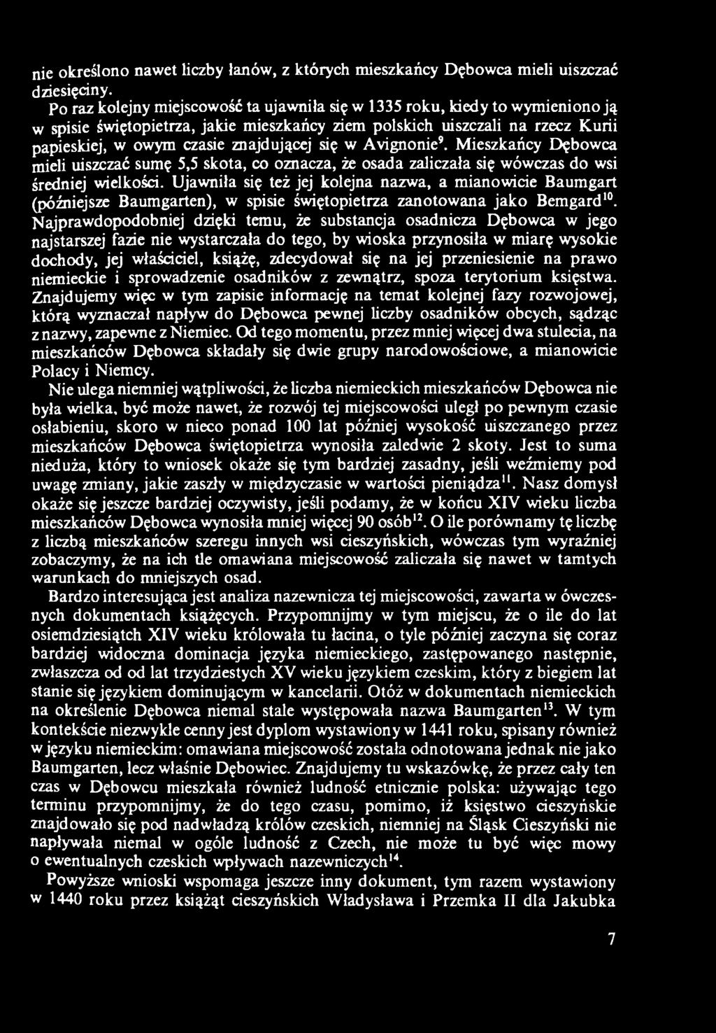 Najprawdopodobniej dzięki temu, że substancja osadnicza Dębowca w jego najstarszej fazie nie wystarczała do tego, by wioska przynosiła w miarę wysokie dochody, jej właściciel, książę, zdecydował się