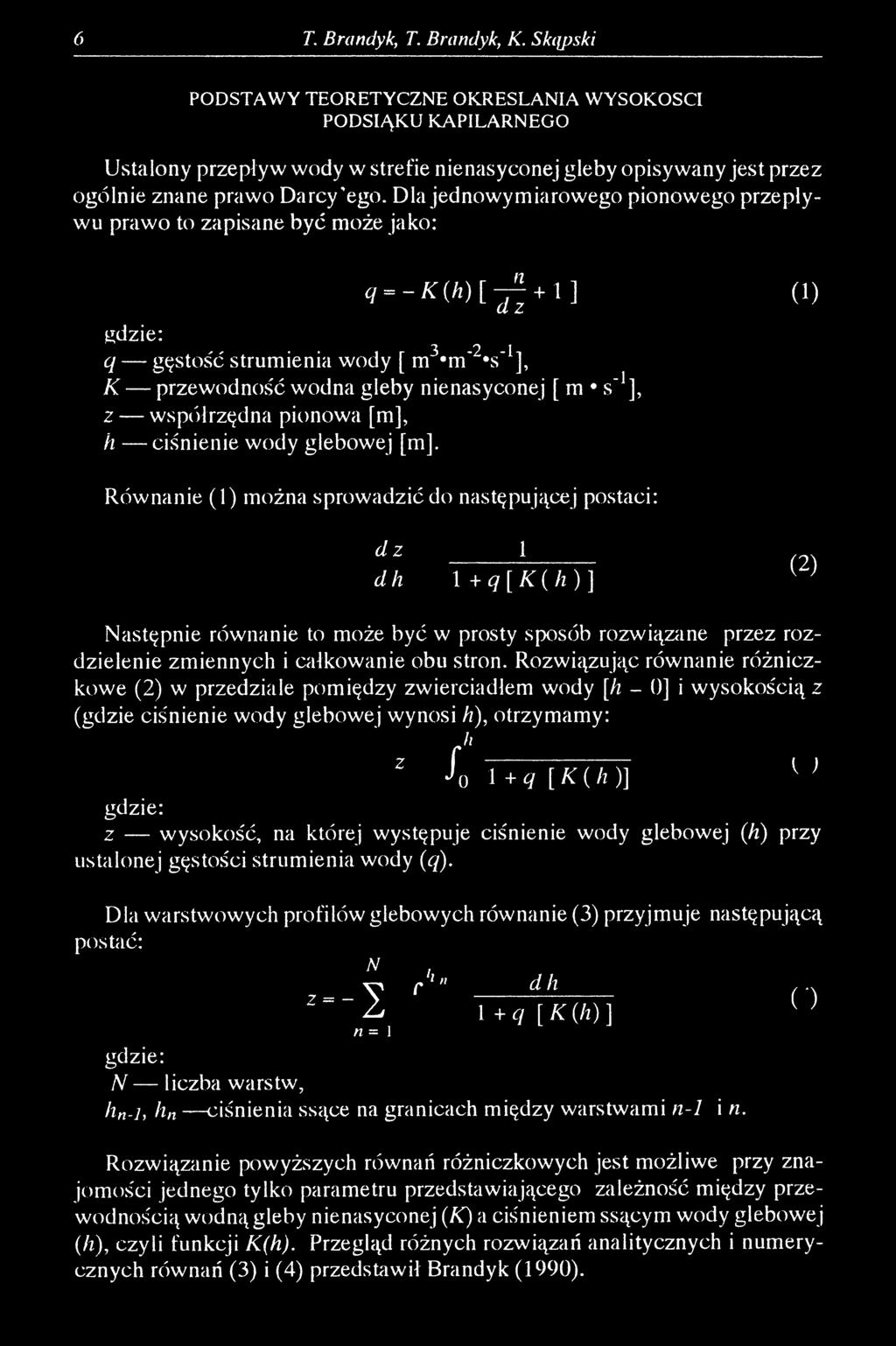 Dla jednowymiarowego pionowego przepływu prawo to zapisane być może jako: ą = -K (h )[j^ + 1] (1) ^dzie: 3 2 1 q gęstość strumienia wody [ m *m vs" ], К przewodność wodna gleby nienasyconej [ m s"1],