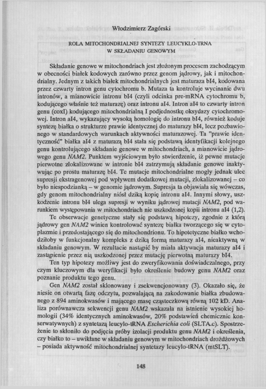 Włodzimierz Zagórski ROLA MITOCHONDRIALNEJ SYNTEZY LEUCYKLO-TRNA W SKŁADANIU GENOWYM Składanie genowe w mitochondriach jest złożonym procesem zachodzącym w obecności białek kodowych zarówno przez